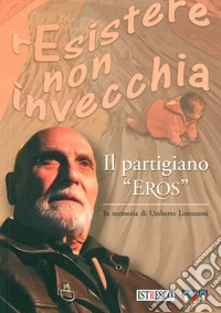 Il partigiano «Eros». In memoria di Umberto Lorenzoni libro