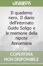 Il quaderno nero. Il diario dell'internato Guido Soligo e le memorie della nipote Annamaria libro