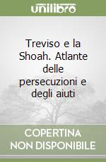 Treviso e la Shoah. Atlante delle persecuzioni e degli aiuti libro