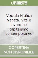 Voci da Grafica Veneta. Vite e lavoro nel capitalismo contemporaneo libro