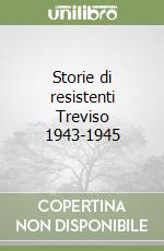 Storie di resistenti Treviso 1943-1945 libro