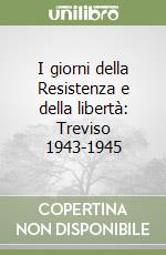 I giorni della Resistenza e della libertà: Treviso 1943-1945 libro