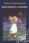 Non esiste l'amore. Love? libro di Timewood Paul