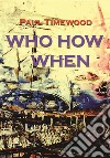 Who how when. Nuova ediz. libro di Timewood Paul