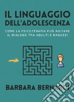 Il linguaggio dell'adolescenza. Come la psicoterapia può aiutare il dialogo tra adulti e ragazzi libro