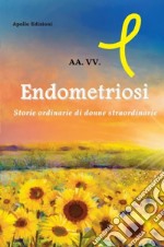 Endometriosi. Storie ordinarie di donne straordinarie libro