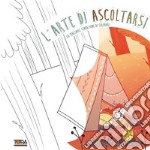 L'arte di ascoltarsi. La piacevole sensazione di colorare. Ediz. illustrata