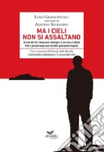 Ma i cieli non si assaltano. Gli anni del '68, i tempi post-ideologici, la mia Cava, la Badia. Fatti e persone lungo una vita della generazione inquieta