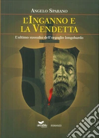 L'inganno e la vendetta. L'ultimo sussulto dell'orgoglio longobardo libro