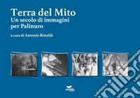 Terra del mito. Un secolo di immagini per Palinuro. Ediz. illustrata libro