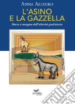 L'asino e la gazzella. Storie a margine dell'attività giudiziaria