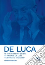 De Luca. La comunicazione politica di Vincenzo De Luca da sindaco a social star