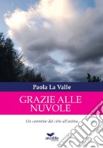 Grazie alle nuvole. Un cammino dal cielo all'anima. Ediz. illustrata