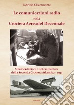 Le comunicazioni radio nella Crociera Aerea del Decennale. Strumenti e infrastrutture della Seconda Crociera Atlantica 1933. Nuova ediz.