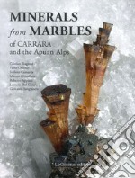 Minerals from marbles of Carrara and the Apuan Alps. Ediz. illustrata libro