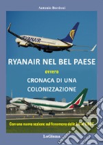 Ryanair nel Bel Paese. Cronaca di una colonizzazione. Nuova ediz. libro