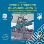 Pionieri abruzzesi dell'aerosilurante. Gabriele d'Annunzio, Eugenio Sirolli. Storia del «Siluro Alato». Nuova ediz. libro