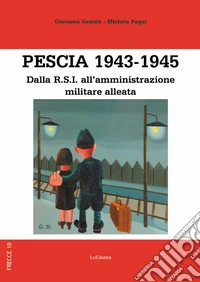 Pescia 1943-1945. Dalla R.S.I. all'amministrazione militare alleata libro