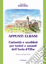 Appunti elbani. Curiosità e aneddoti per turisti e amanti dell'isola d'Elba libro