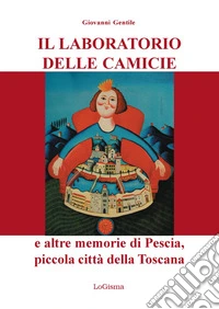 Il laboratorio delle camicie e altre memorie di Pescia, piccola città della Toscana libro