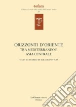 Orizzonti d'Oriente. Tra Mediterraneo e Asia centrale. Studi in ricordo di Sebastiano Tusa. Ediz. multilingue libro