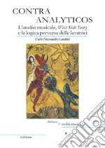 Contra Analyticos. L'analisi musicale, West Side Story e la logica perversa delle lavatrici libro