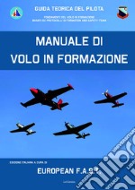 Manuale di volo in formazione. Guida teorica del pilota. Fondamenti del Volo in formazione basati su protocolli di Formation And Safety Team libro