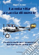 La mia vita a caccia di nuvole. Un pilota molto poco qualunque dal Macchi 416 al Siai 260 libro