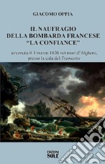 Il naufragio della bombarda francese «La confiance» avvenuto il 3 marzo 1820 nei mari d'Alghero, presso la cala del «tramaritu» libro