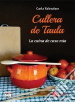 Cullera de Taula. La cuina de casa mia. Ediz. illustrata libro