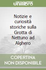 Notizie e curiosità storiche sulla Grotta di Nettuno ad Alghero libro