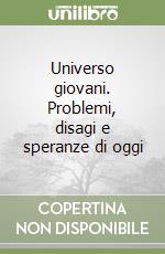 Universo giovani. Problemi, disagi e speranze di oggi libro