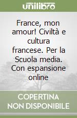 France, mon amour! Civiltà e cultura francese. Per la Scuola media. Con espansione online