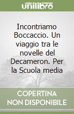 Incontriamo Boccaccio. Un viaggio tra le novelle del Decameron. Per la Scuola media libro