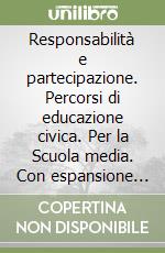 Responsabilità e partecipazione. Percorsi di educazione civica. Per la Scuola media. Con espansione online libro