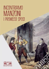 Incontriamo Manzoni. I promessi sposi libro
