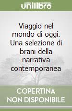 Viaggio nel mondo di oggi. Una selezione di brani della narrativa contemporanea libro
