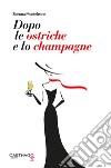 Dopo le ostriche e lo champagne libro di Monteleone Simona