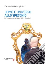 Uomo e universo allo specchio. Un'introduzione all'opera di G.I. Gurdjieff libro