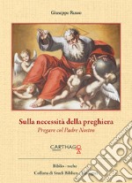 Sulla necessità della preghiera. Pregare col Padre Nostro libro