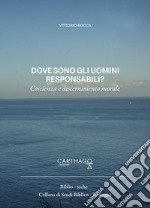 Dove sono gli uomini responsabili? Coscienza e discernimento morale