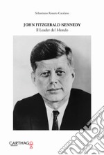 John Fitzgerald Kennedy. Il leader del mondo libro