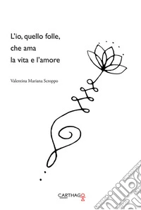 L'io, quello folle, che ama la vita e l'amore libro