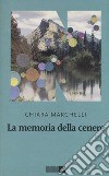 La memoria della cenere libro di Marchelli Chiara