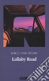 Lullaby Road. La serie del deserto. Vol. 1 libro di Anderson James
