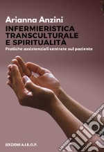 Infermieristica transculturale e spiritualità. Pratiche assistenziali centrate sul paziente libro