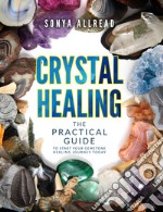 Crystal healing. The practical guide to start your gemstone healing journey today. Ediz. illustrata