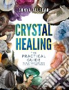 Crystal healing. The practical guide to start your gemstone healing journey today. Ediz. illustrata libro di Allread Sonya