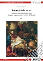 Immagini del sacro. Produzione artistica e rappresentazioni di soggetto religioso a Genova tra XVI e XVIII secolo. Vol. 1 libro