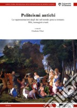 Politeismi antichi. Le rappresentazioni degli dei nel mondo greco e romano. Miti, immagini e testi libro